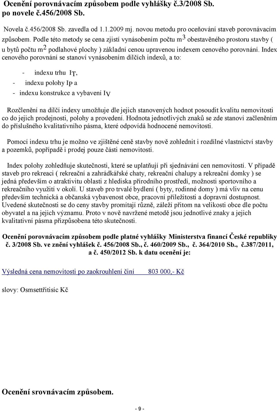 Index cenového porovnání se stanoví vynásobením dílčích indexů, a to: - indexu trhu IT, - indexu polohy IP a - indexu konstrukce a vybavení IV Rozčlenění na dílčí indexy umožňuje dle jejich