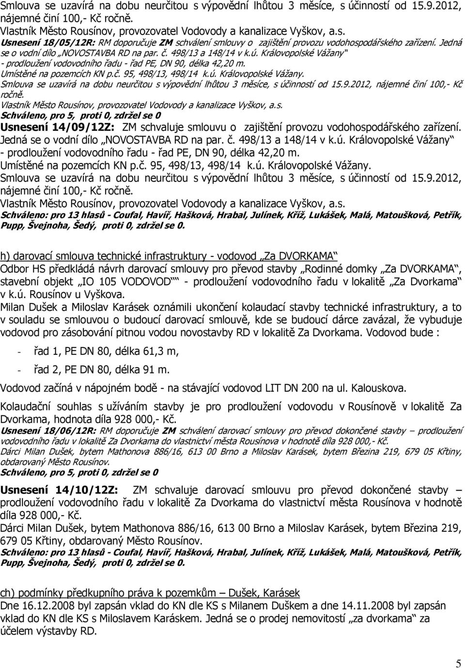 ú. Královopolské Vážany. Smlouva se uzavírá na dobu neurčitou s výpovědní lhůtou 3 měsíce, s účinností od 15.9.2012, nájemné činí 100,- Kč ročně.