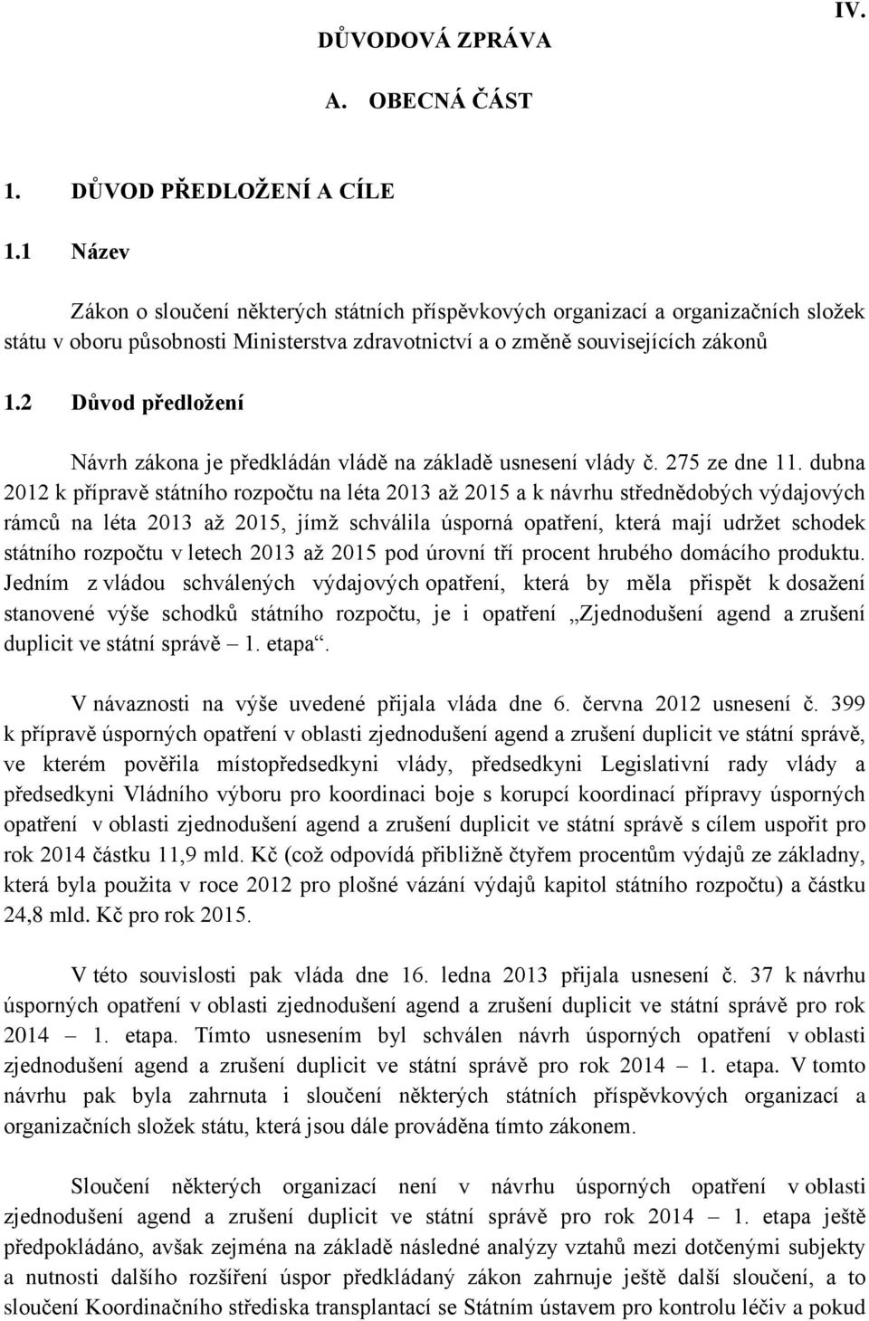 2 Důvod předložení Návrh zákona je předkládán vládě na základě usnesení vlády č. 275 ze dne 11.