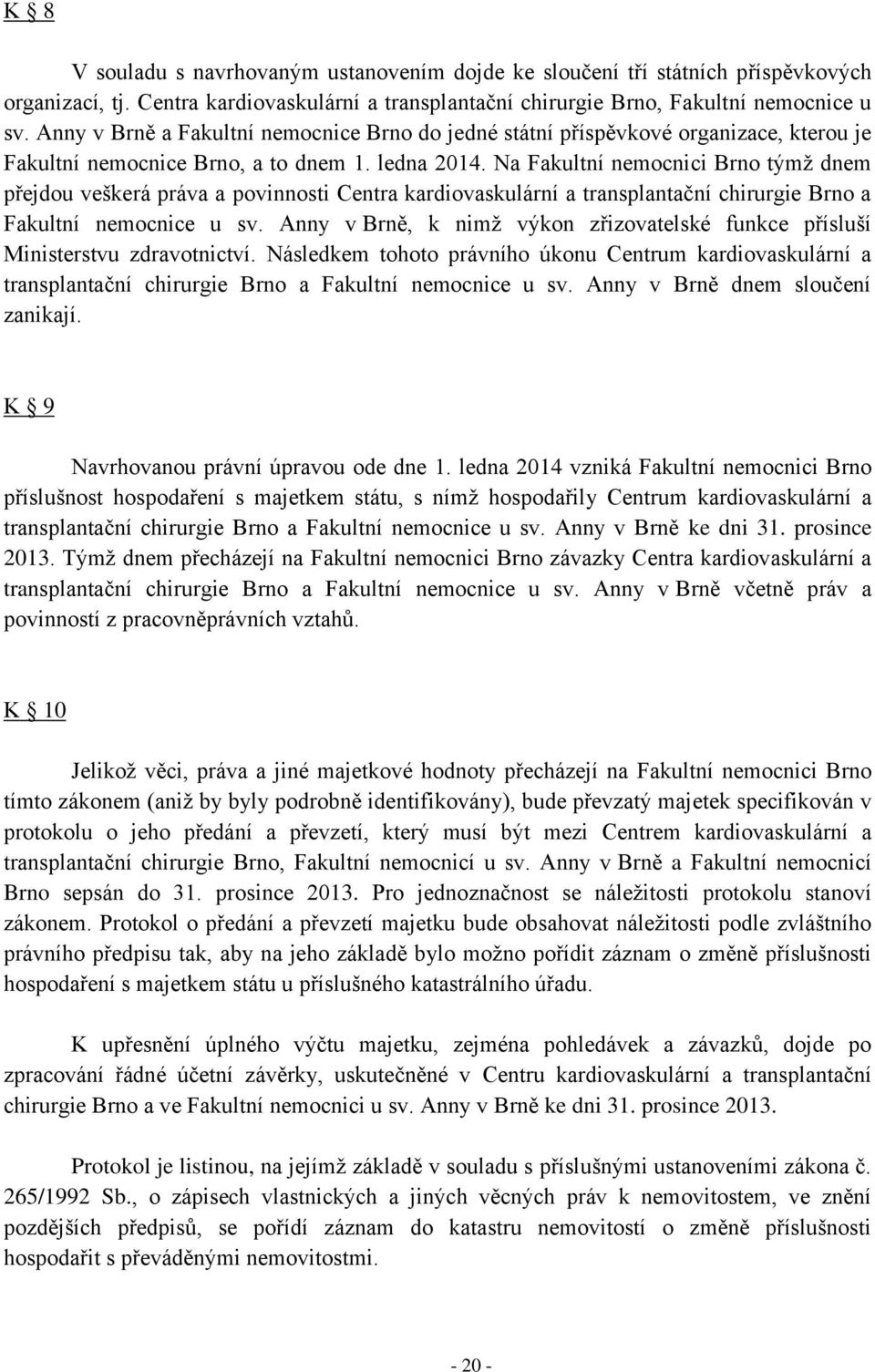 Na Fakultní nemocnici Brno týmž dnem přejdou veškerá práva a povinnosti Centra kardiovaskulární a transplantační chirurgie Brno a Fakultní nemocnice u sv.