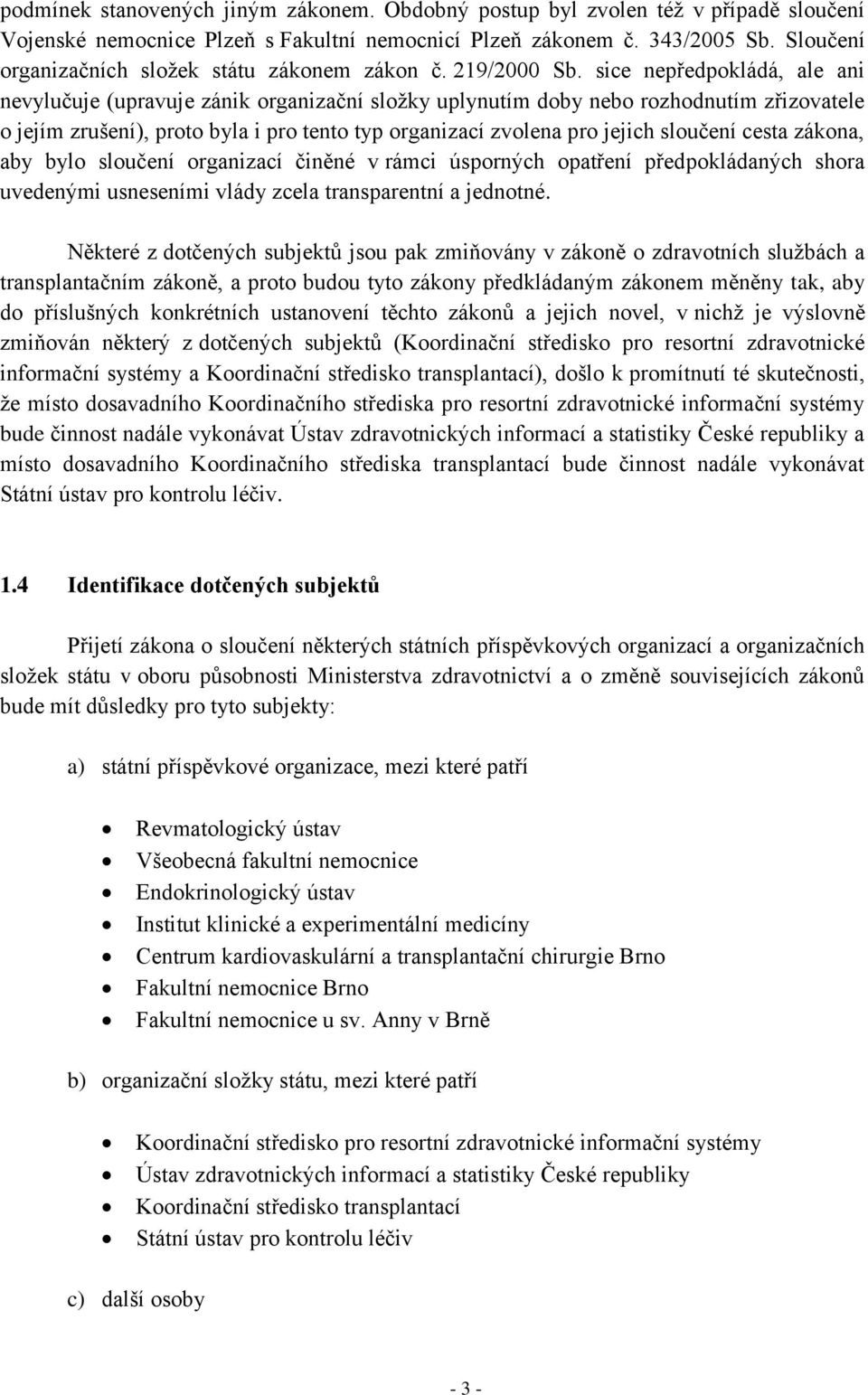 sice nepředpokládá, ale ani nevylučuje (upravuje zánik organizační složky uplynutím doby nebo rozhodnutím zřizovatele o jejím zrušení), proto byla i pro tento typ organizací zvolena pro jejich