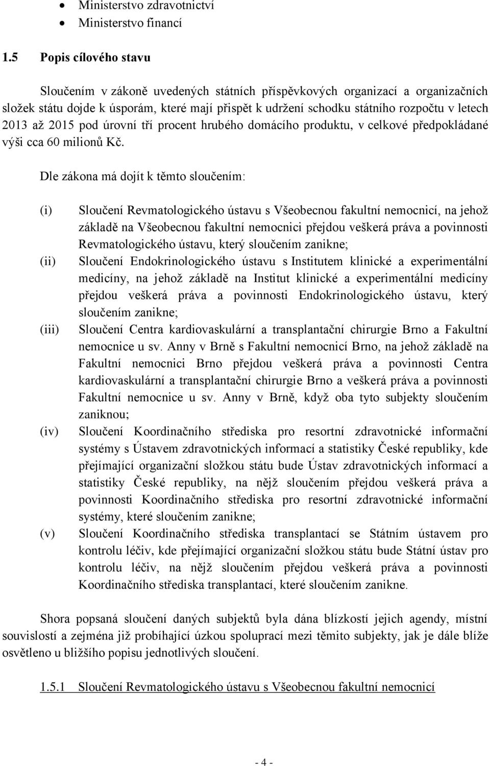 2013 až 2015 pod úrovní tří procent hrubého domácího produktu, v celkové předpokládané výši cca 60 milionů Kč.