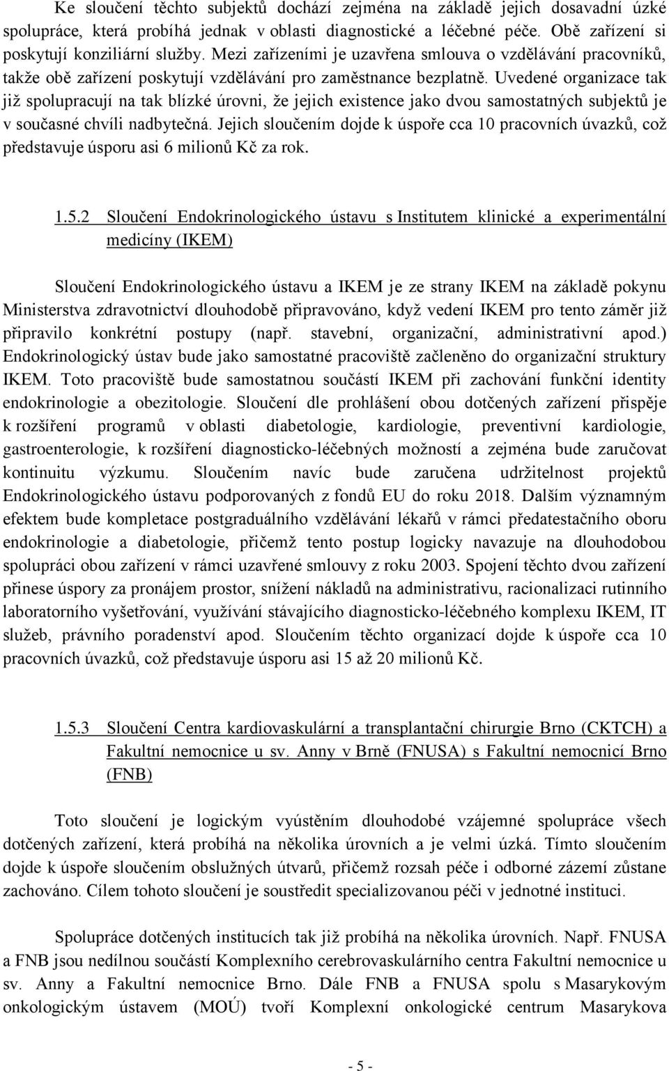 Uvedené organizace tak již spolupracují na tak blízké úrovni, že jejich existence jako dvou samostatných subjektů je v současné chvíli nadbytečná.