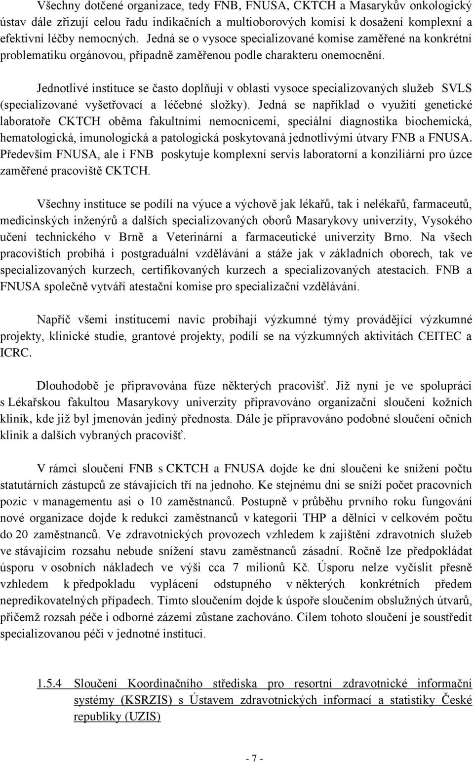 Jednotlivé instituce se často doplňují v oblasti vysoce specializovaných služeb SVLS (specializované vyšetřovací a léčebné složky).