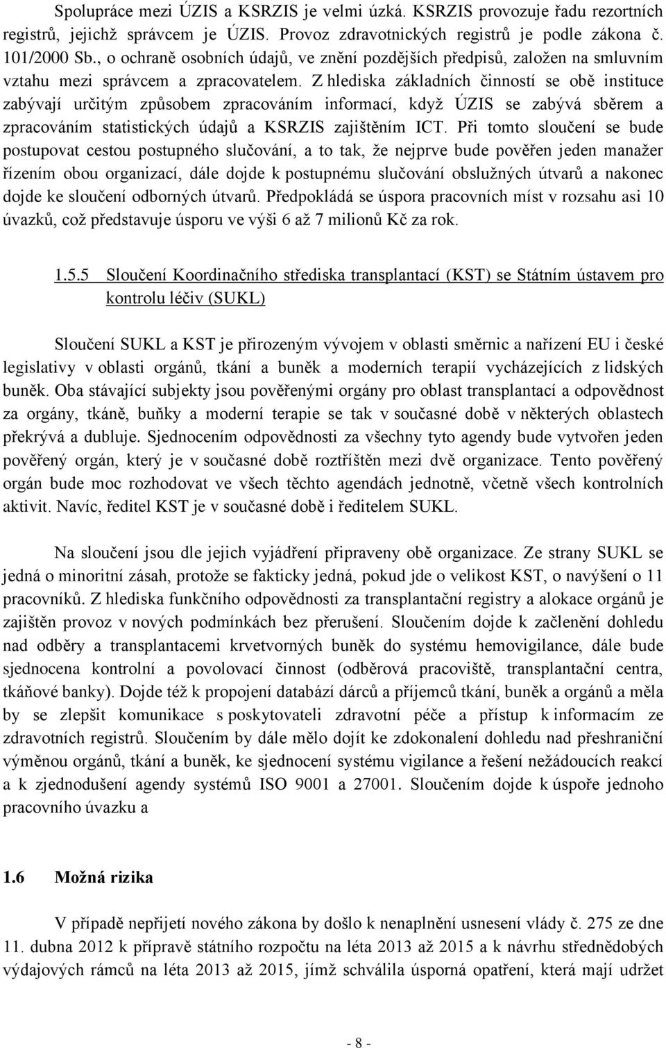 Z hlediska základních činností se obě instituce zabývají určitým způsobem zpracováním informací, když ÚZIS se zabývá sběrem a zpracováním statistických údajů a KSRZIS zajištěním ICT.