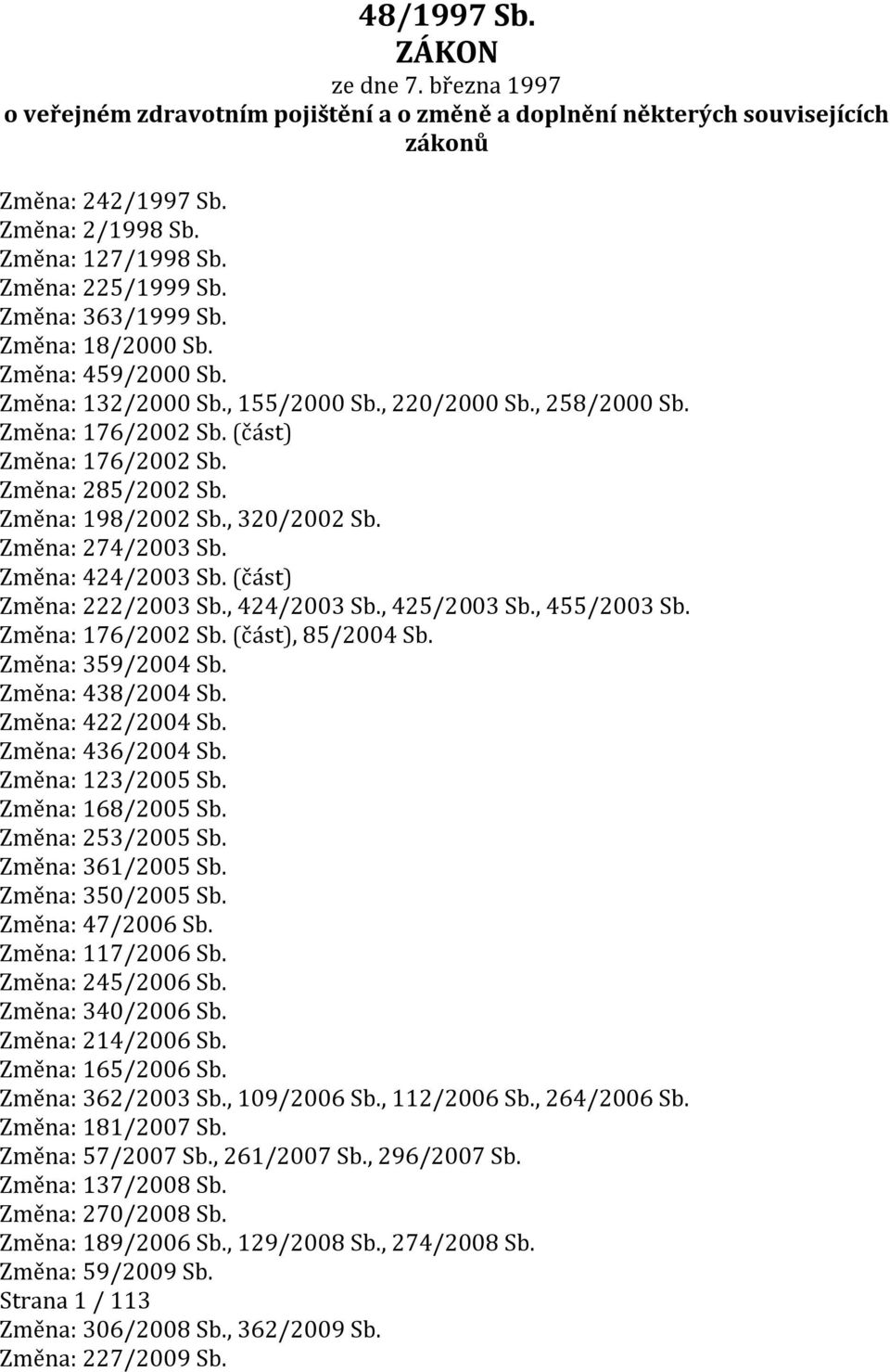 Změna: 285/2002 Sb. Změna: 198/2002 Sb., 320/2002 Sb. Změna: 274/2003 Sb. Změna: 424/2003 Sb. (část) Změna: 222/2003 Sb., 424/2003 Sb., 425/2003 Sb., 455/2003 Sb. Změna: 176/2002 Sb.