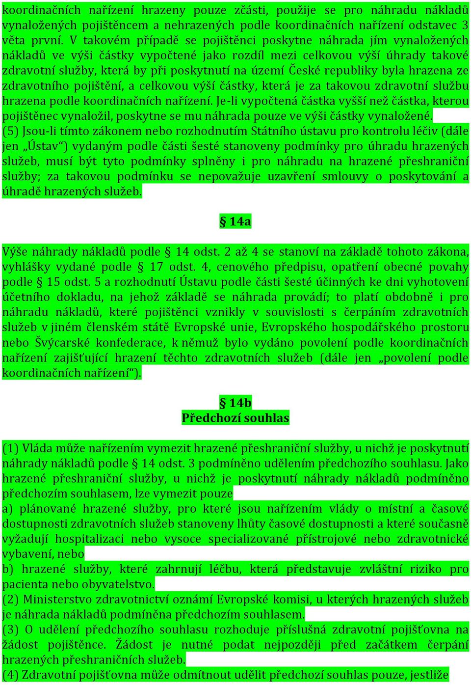 České republiky byla hrazena ze zdravotního pojištění, a celkovou výší částky, která je za takovou zdravotní službu hrazena podle koordinačních nařízení.