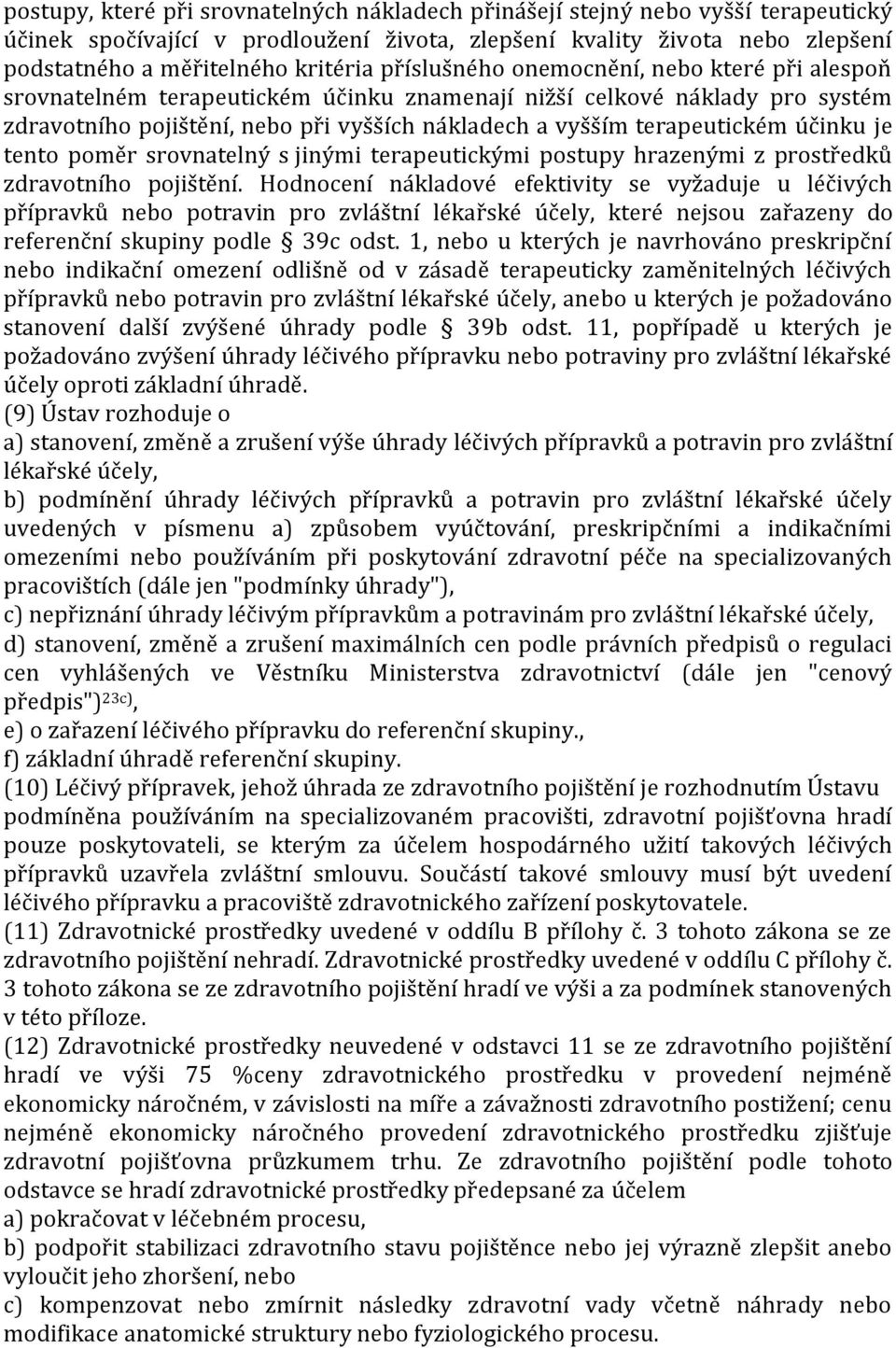 účinku je tento poměr srovnatelný s jinými terapeutickými postupy hrazenými z prostředků zdravotního pojištění.