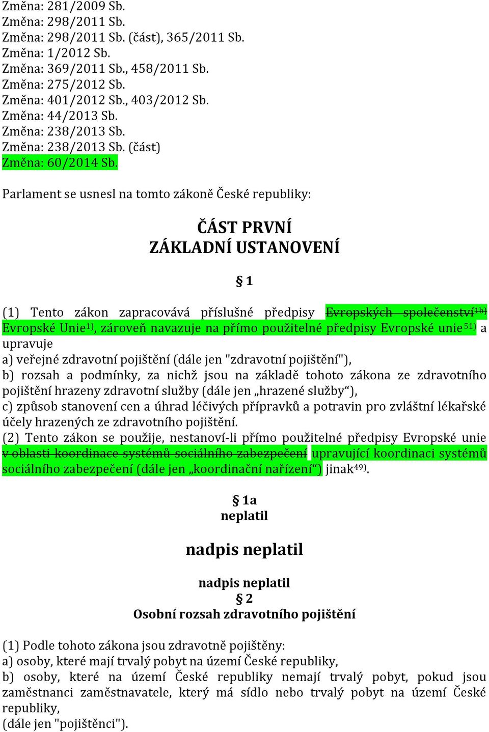 Parlament se usnesl na tomto zákoně České republiky: ČÁST PRVNÍ ZÁKLADNÍ USTANOVENÍ 1 (1) Tento zákon zapracovává příslušné předpisy Evropských společenství 1b) Evropské Unie 1), zároveň navazuje na