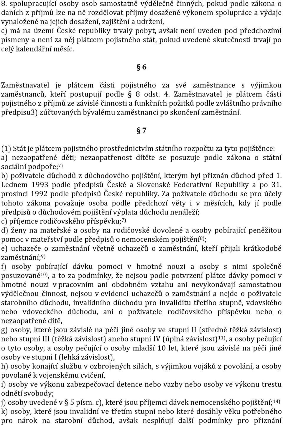 měsíc. 6 Zaměstnavatel je plátcem části pojistného za své zaměstnance s výjimkou zaměstnanců, kteří postupují podle 8 odst. 4.