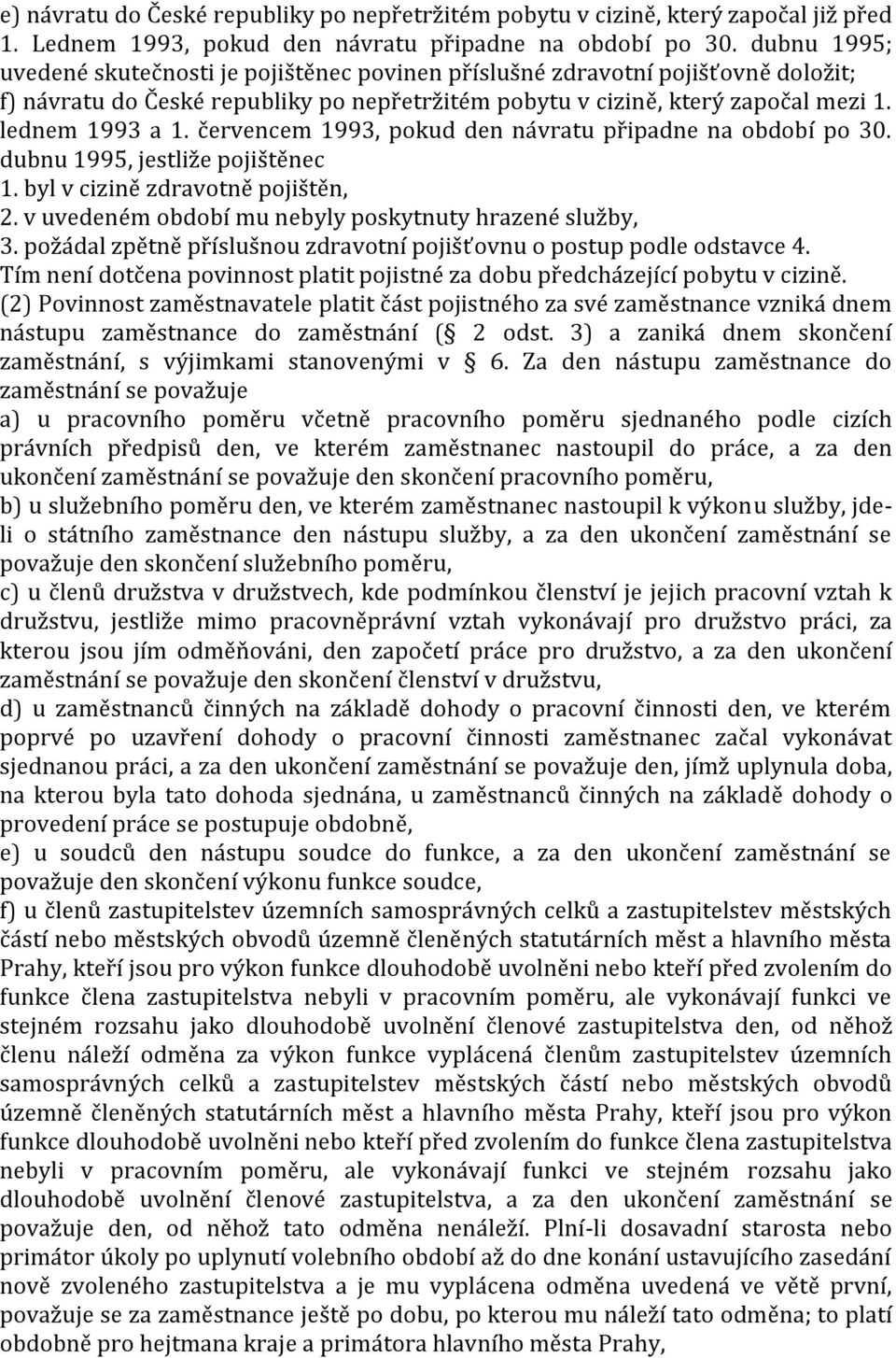 červencem 1993, pokud den návratu připadne na období po 30. dubnu 1995, jestliže pojištěnec 1. byl v cizině zdravotně pojištěn, 2. v uvedeném období mu nebyly poskytnuty hrazené služby, 3.