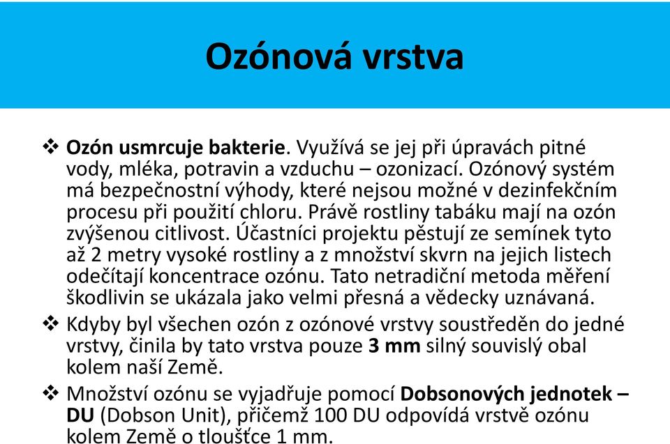 Účastníci projektu pěstují ze semínek tyto až 2 metry vysoké rostliny a z množství skvrn na jejich listech odečítají koncentrace ozónu.