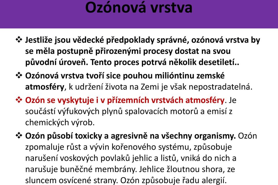 Ozón se vyskytuje i v přízemních vrstvách atmosféry. Je součástí výfukových plynů spalovacích motorů a emisí z chemických výrob.