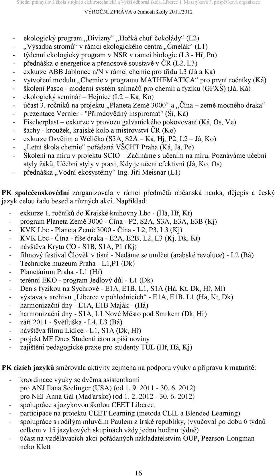 - moderní systém snímačů pro chemii a fyziku (GFXŠ) (Já, Ká) - ekologický seminář Hejnice (L2 Ká, Ko) - účast 3.