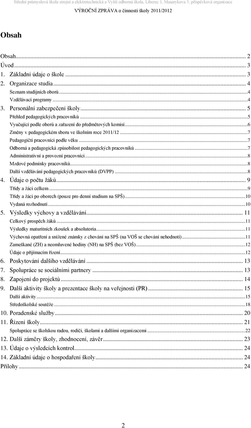 ..7 Odborná a pedagogická způsobilost pedagogických pracovníků...7 Administrativní a provozní pracovníci...8 Mzdové podmínky pracovníků...8 Další vzdělávání pedagogických pracovníků (DVPP)...8 4.