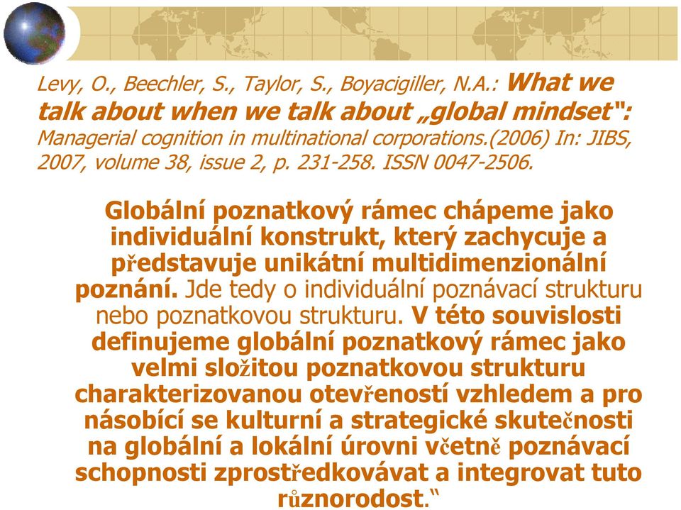 Globální poznatkový rámec chápeme jako individuální konstrukt, který zachycuje a představuje unikátní multidimenzionální poznání.