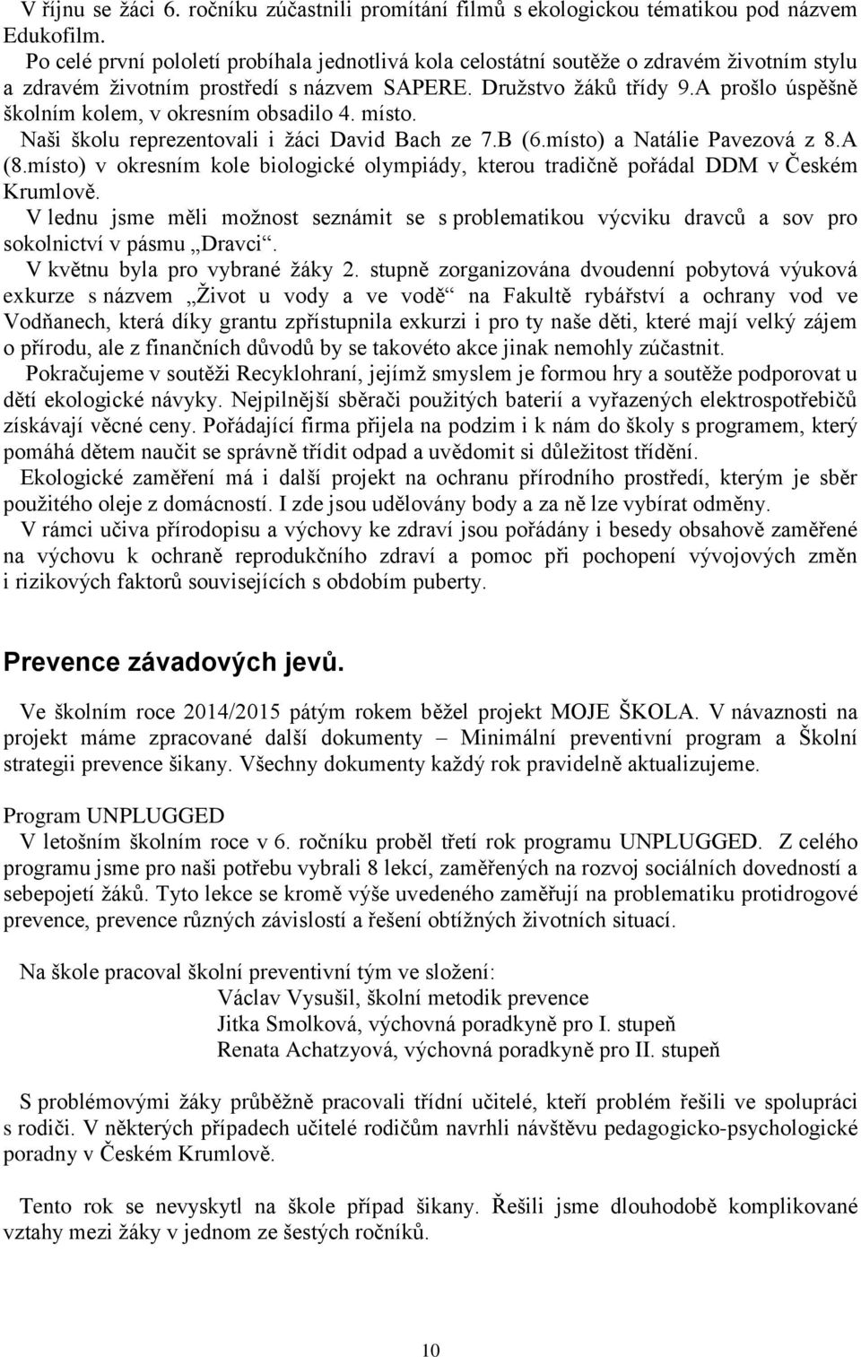 A prošlo úspěšně školním kolem, v okresním obsadilo 4. místo. Naši školu reprezentovali i žáci David Bach ze 7.B (6.místo) a Natálie Pavezová z 8.A (8.