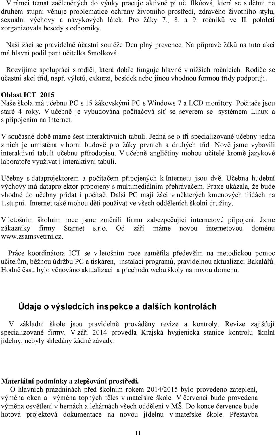 pololetí zorganizovala besedy s odborníky. Naši žáci se pravidelně účastní soutěže Den plný prevence. Na přípravě žáků na tuto akci má hlavní podíl paní učitelka Smolková.