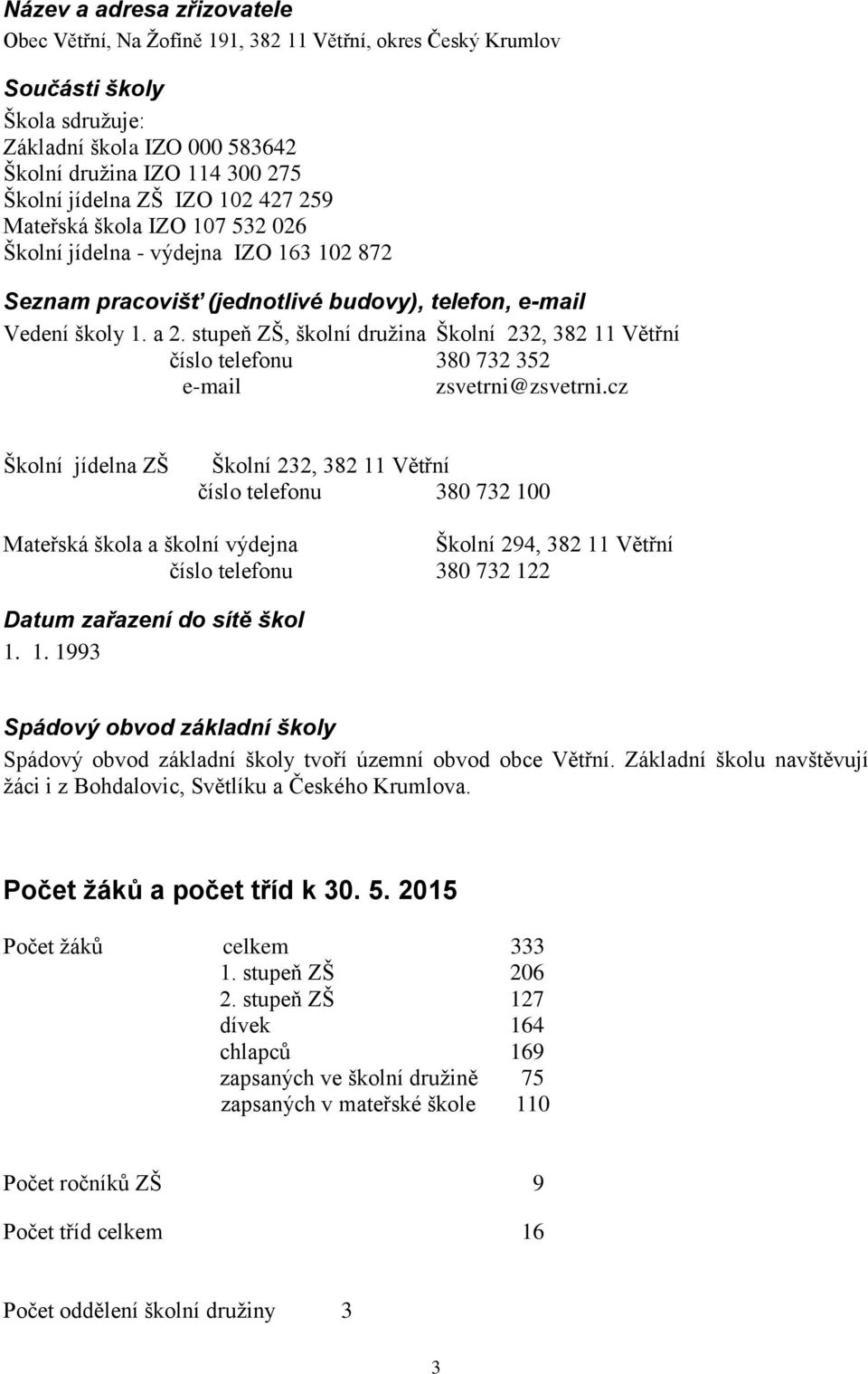 stupeň ZŠ, školní družina Školní 232, 382 11 Větřní číslo telefonu 380 732 352 e-mail zsvetrni@zsvetrni.