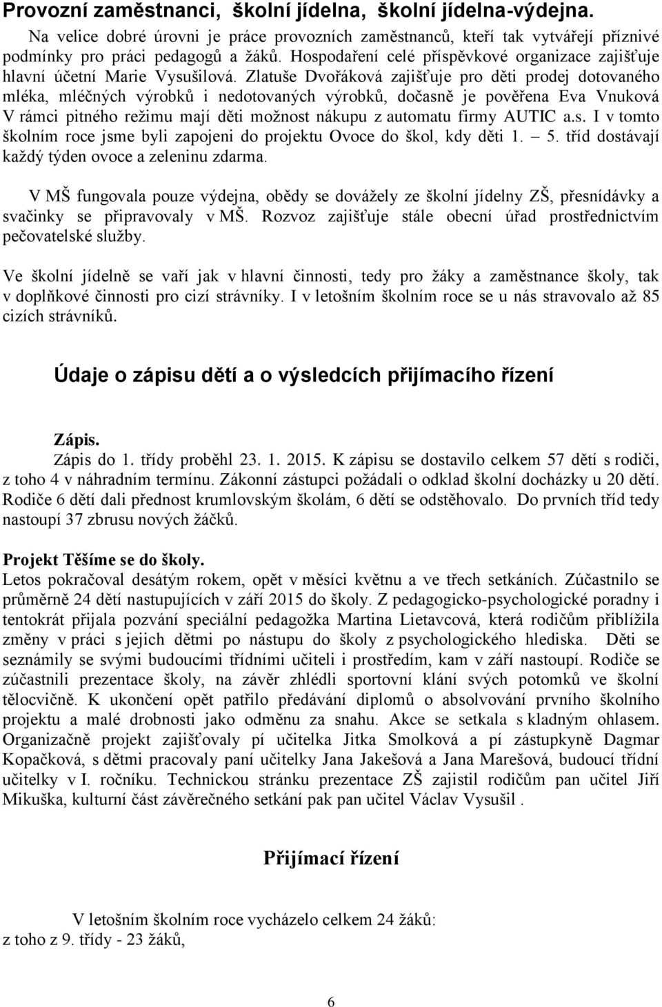 Zlatuše Dvořáková zajišťuje pro děti prodej dotovaného mléka, mléčných výrobků i nedotovaných výrobků, dočasně je pověřena Eva Vnuková V rámci pitného režimu mají děti možnost nákupu z automatu firmy