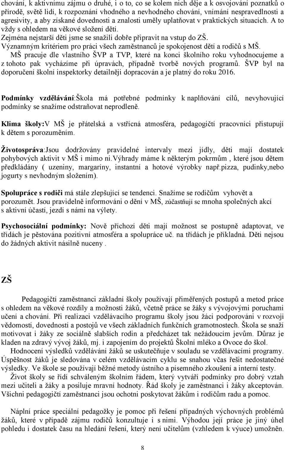 Významným kritériem pro práci všech zaměstnanců je spokojenost dětí a rodičů s MŠ.