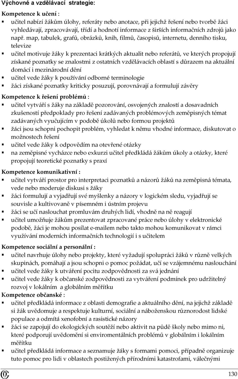 map, tabulek, grafů, obrázků, knih, filmů, časopisů, internetu, denního tisku, televize učitel motivuje žáky k prezentaci krátkých aktualit nebo referátů, ve kterých propojují získané poznatky se