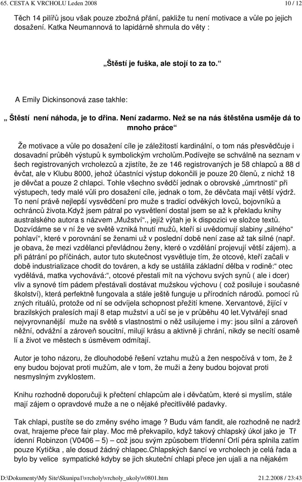 Než se na nás štěstěna usměje dá to mnoho práce Že motivace a vůle po dosažení cíle je záležitostí kardinální, o tom nás přesvědčuje i dosavadní průběh výstupů k symbolickým vrcholům.