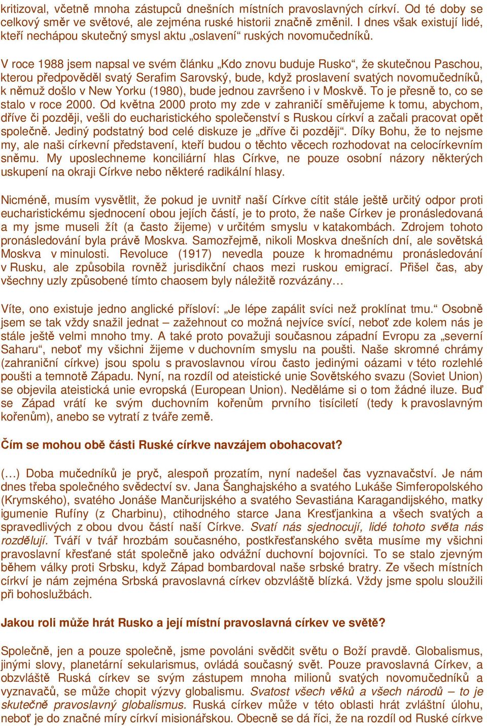 V roce 1988 jsem napsal ve svém článku Kdo znovu buduje Rusko, že skutečnou Paschou, kterou předpověděl svatý Serafim Sarovský, bude, když proslavení svatých novomučedníků, k němuž došlo v New Yorku