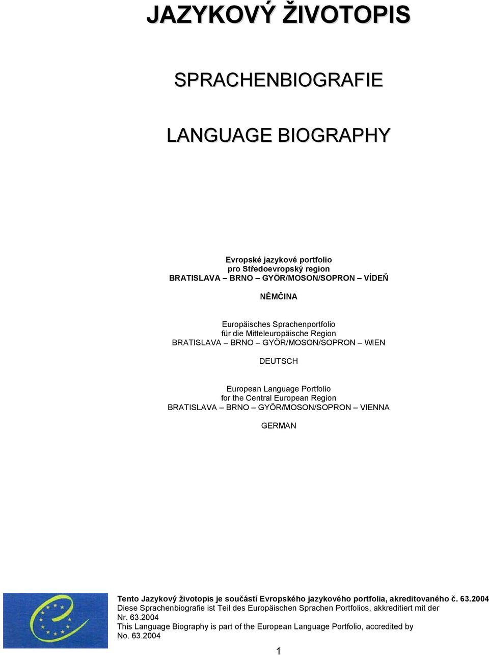 Region BRATISLAVA BRNO GYÖR/MOSON/SOPRON VIENNA GERMAN Tento Jazykový životopis je součástí Evropského jazykového portfolia, akreditovaného č. 63.