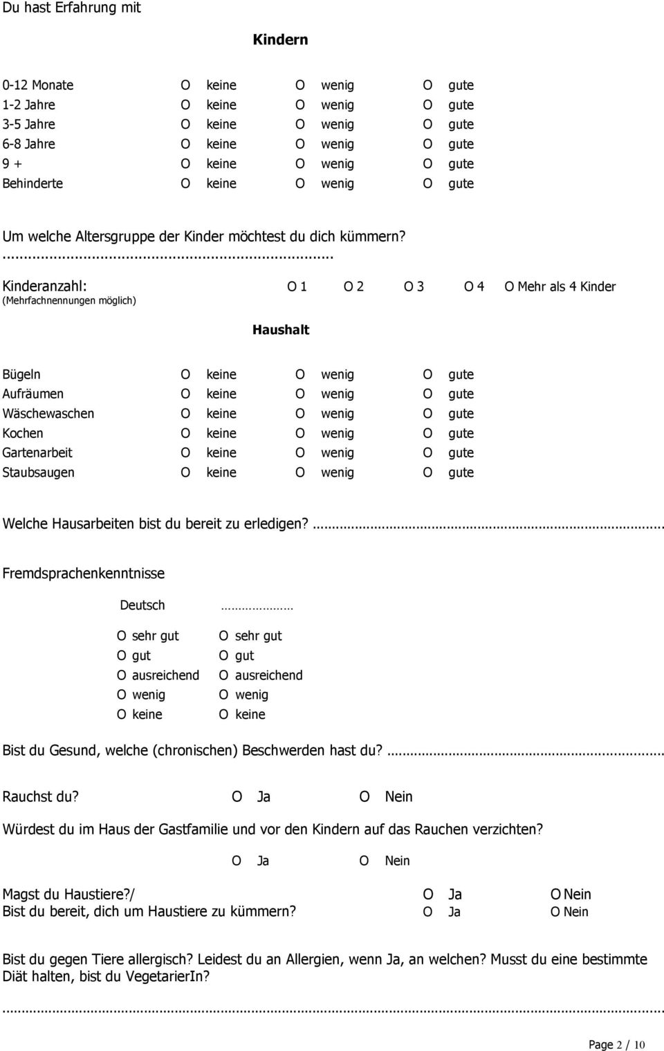 ... Kinderanzahl: O 1 O 2 O 3 O 4 O Mehr als 4 Kinder (Mehrfachnennungen möglich) Haushalt Bügeln O keine O wenig O gute Aufräumen O keine O wenig O gute Wäschewaschen O keine O wenig O gute Kochen O