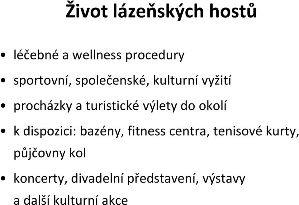 okolí k dispozici: bazény, fitness centra, tenisové kurty,