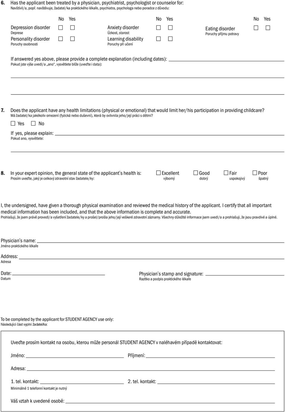 starost Learning disability Poruchy při učení Eating disorder Poruchy příjmu potravy If answered yes above, please provide a complete explanation (including dates): Pokud jste výše uvedl/a ano,