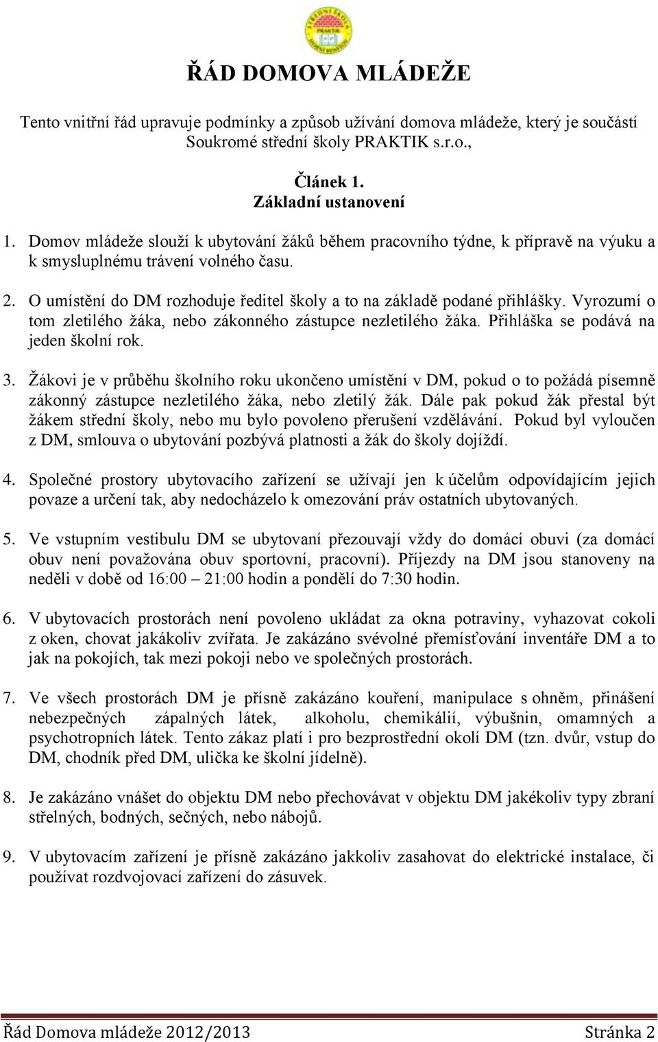 Vyrozumí o tom zletilého ţáka, nebo zákonného zástupce nezletilého ţáka. Přihláška se podává na jeden školní rok. 3.