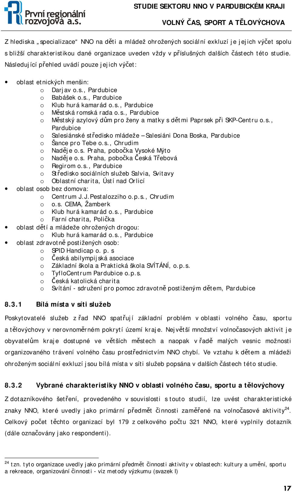 s., o Salesiánské středisko mládeže Salesiáni Dona Boska, o Šance pro Tebe o.s., o Naděje o.s. Praha, pobočka Vysoké Mýto o Naděje o.s. Praha, pobočka Česká Třebová o Regirom o.s., o Středisko sociálních služeb Salvia, Svitavy o Oblastní charita, Ústí nad Orlicí oblast osob bez domova: o Centrum J.