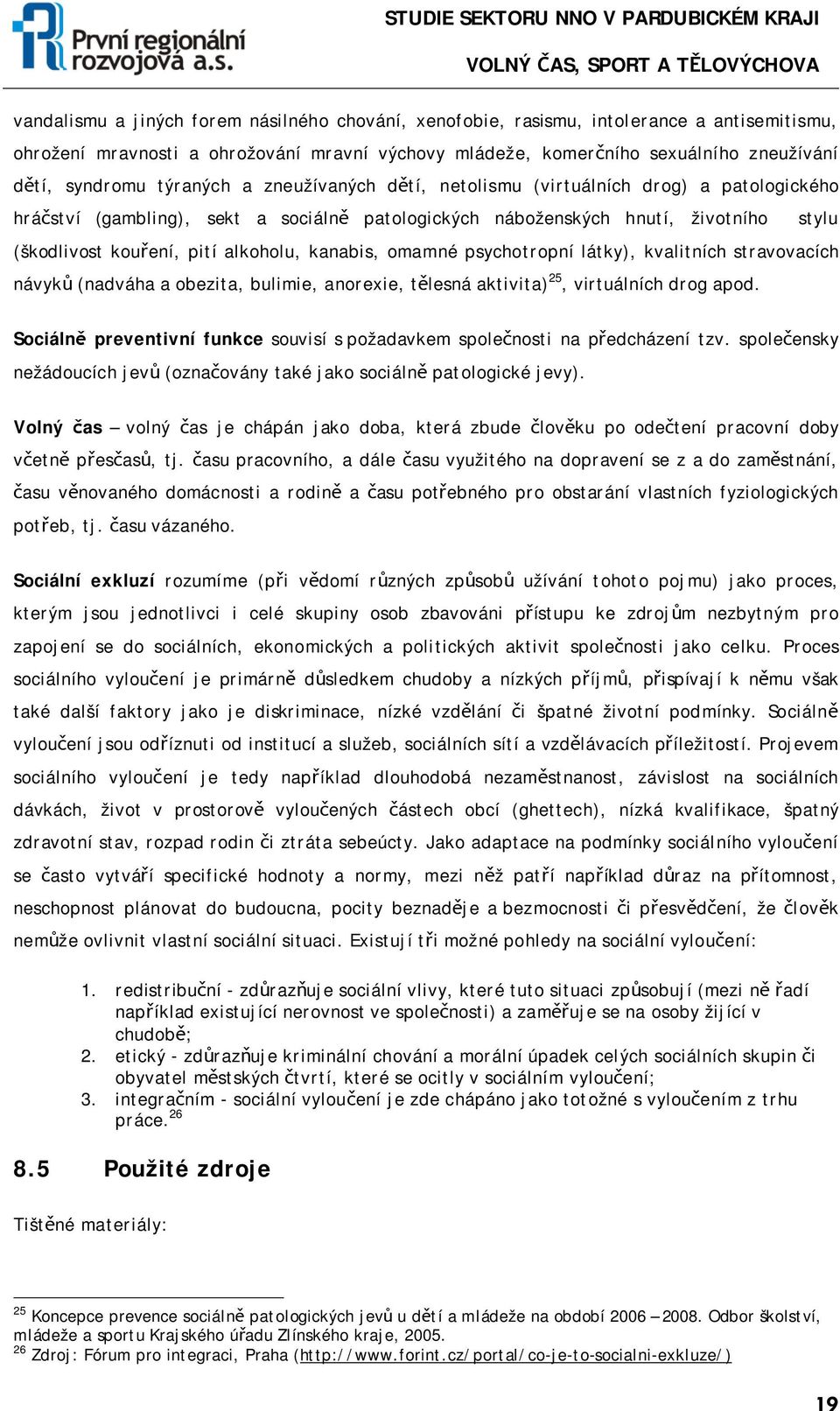 kanabis, omamné psychotropní látky), kvalitních stravovacích návyků (nadváha a obezita, bulimie, anorexie, tělesná aktivita) 25, virtuálních drog apod.