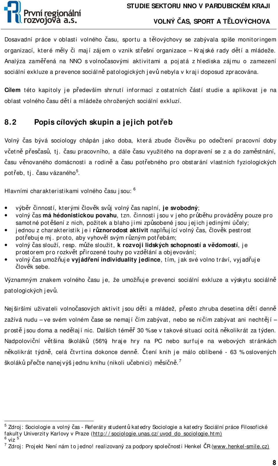 Cílem této kapitoly je především shrnutí informací z ostatních částí studie a aplikovat je na oblast volného času dětí a mládeže ohrožených sociální exkluzí. 8.