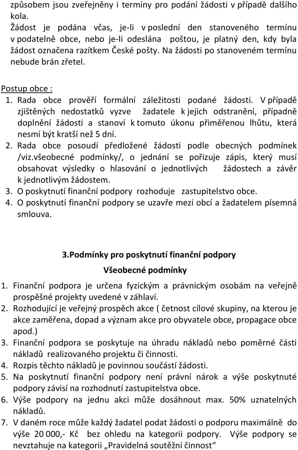 Na žádosti po stanoveném termínu nebude brán zřetel. Postup obce : 1. Rada obce prověří formální záležitosti podané žádosti.