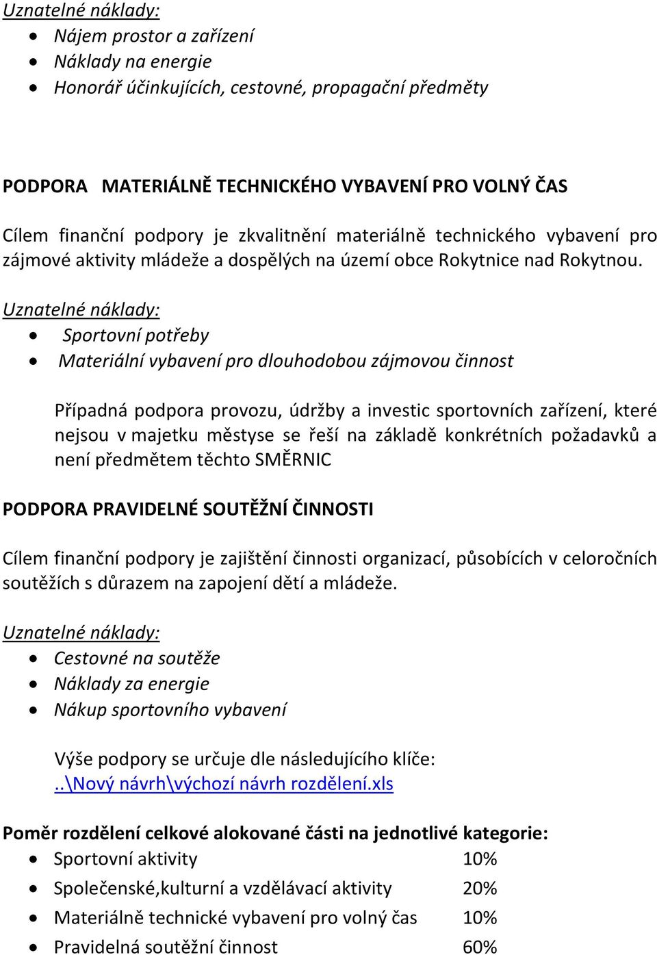 Sportovní potřeby Materiální vybavení pro dlouhodobou zájmovou činnost Případná podpora provozu, údržby a investic sportovních zařízení, které nejsou v majetku městyse se řeší na základě konkrétních