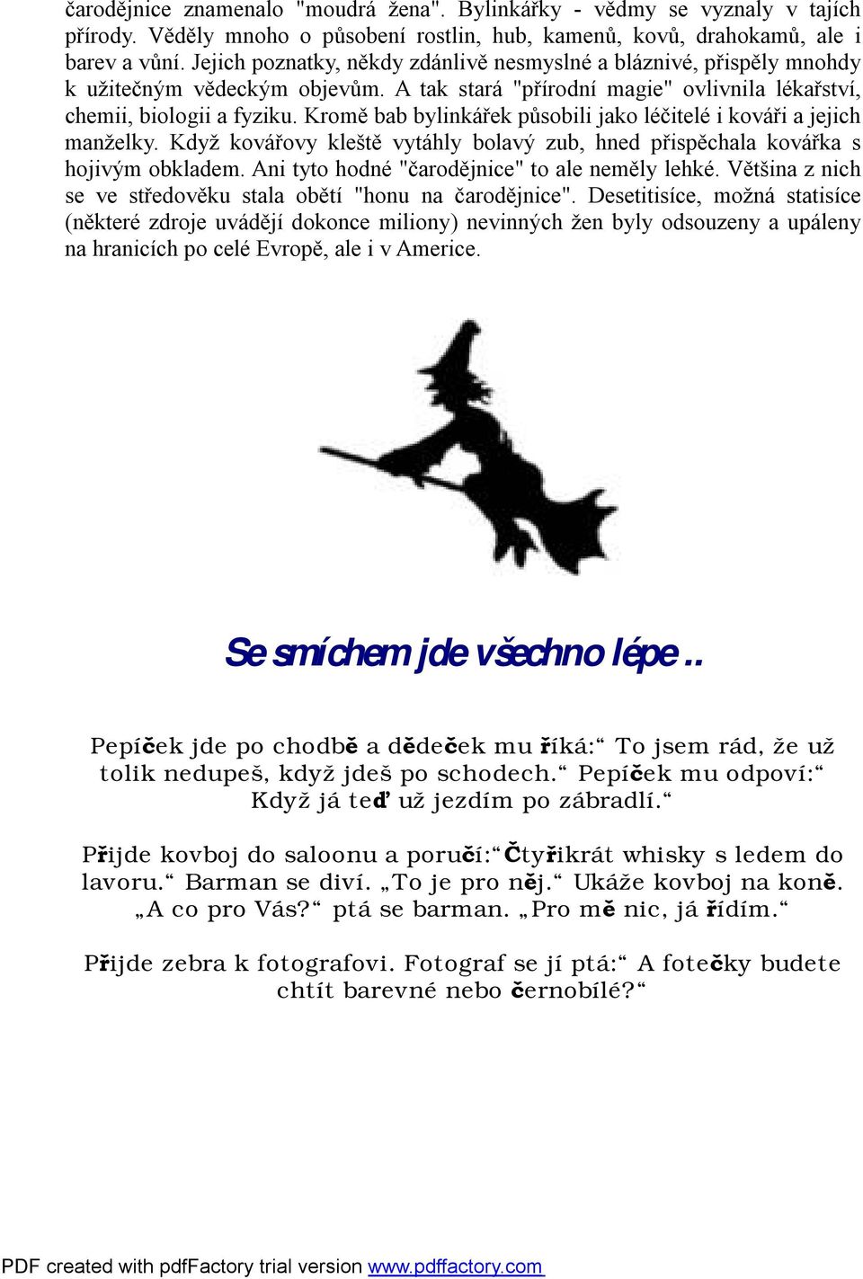 Kromě bab bylinkářek působili jako léčitelé i kováři a jejich manželky. Když kovářovy kleště vytáhly bolavý zub, hned přispěchala kovářka s hojivým obkladem.