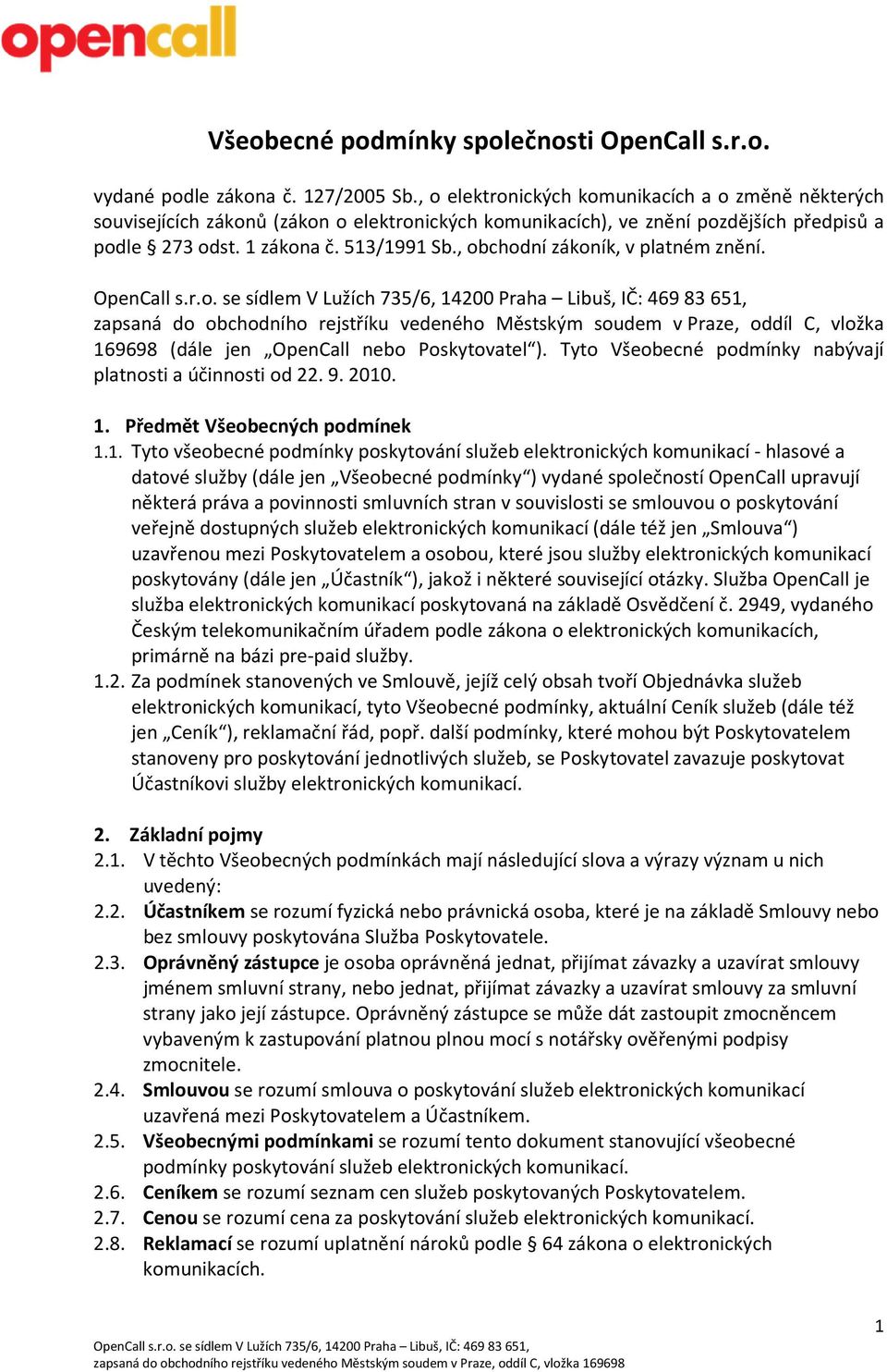 , obchodní zákoník, v platném znění. zapsaná do obchodního rejstříku vedeného Městským soudem v Praze, oddíl C, vložka 169698 (dále jen OpenCall nebo Poskytovatel ).