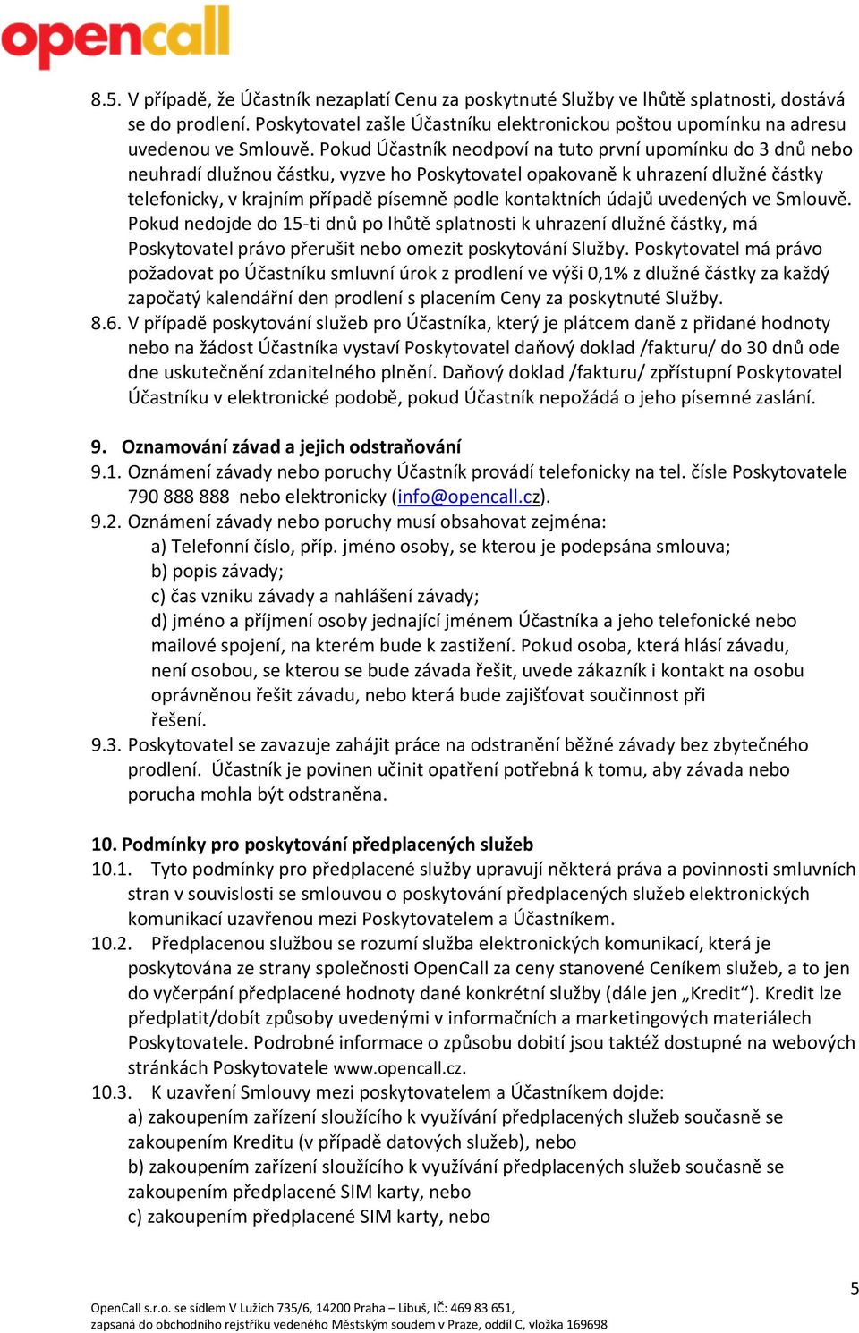 údajů uvedených ve Smlouvě. Pokud nedojde do 15-ti dnů po lhůtě splatnosti k uhrazení dlužné částky, má Poskytovatel právo přerušit nebo omezit poskytování Služby.