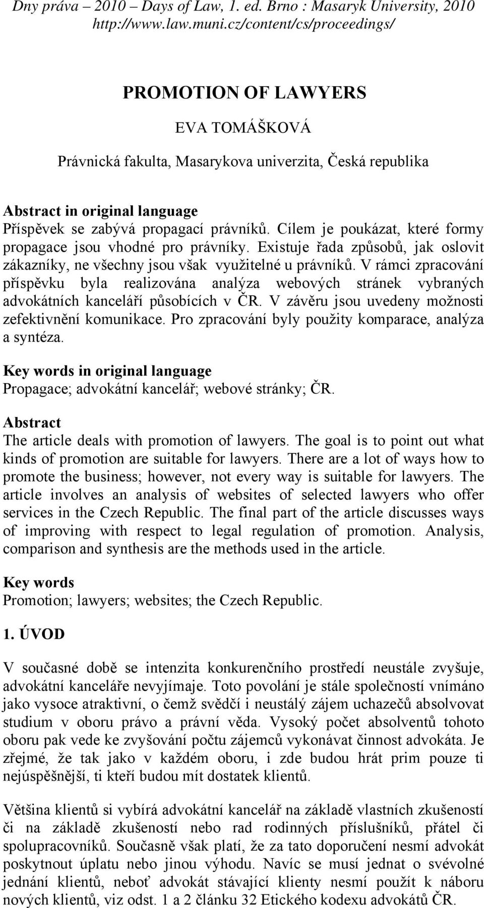 V rámci zpracování příspěvku byla realizována analýza webových stránek vybraných advokátních kanceláří působících v ČR. V závěru jsou uvedeny možnosti zefektivnění komunikace.