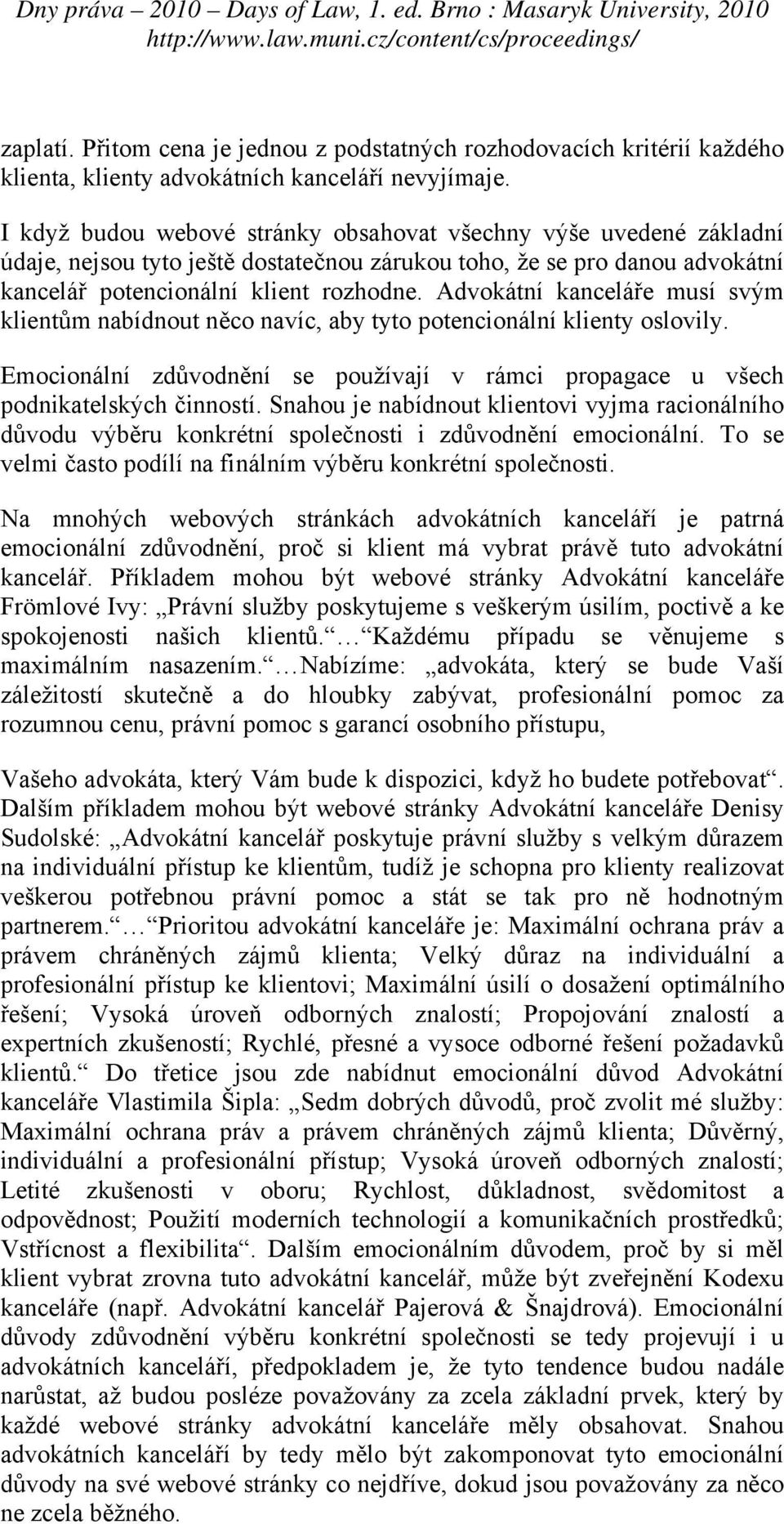 Advokátní kanceláře musí svým klientům nabídnout něco navíc, aby tyto potencionální klienty oslovily. Emocionální zdůvodnění se používají v rámci propagace u všech podnikatelských činností.