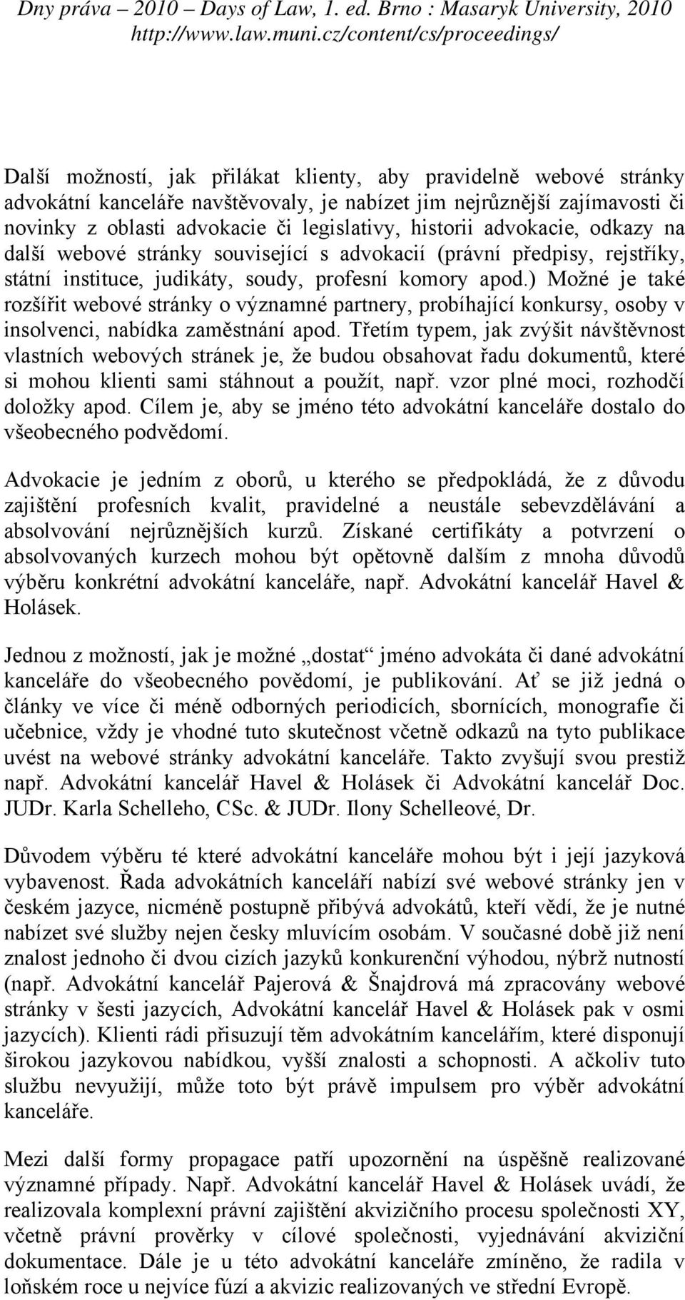 ) Možné je také rozšířit webové stránky o významné partnery, probíhající konkursy, osoby v insolvenci, nabídka zaměstnání apod.