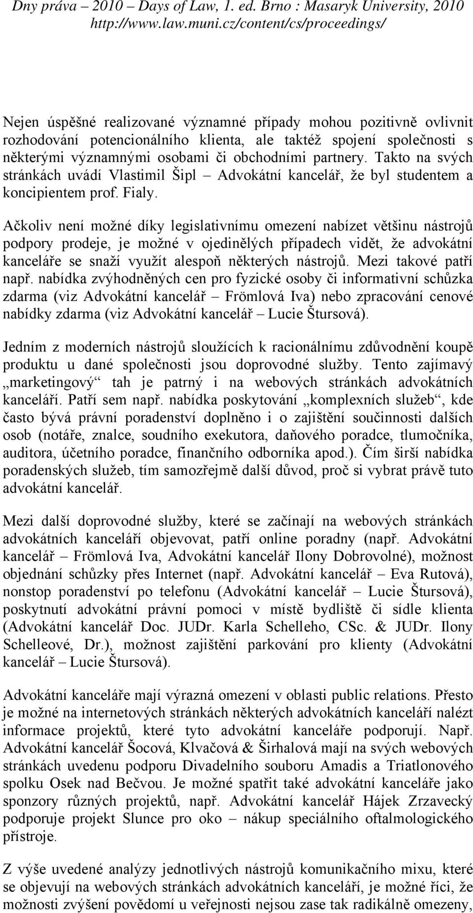 Ačkoliv není možné díky legislativnímu omezení nabízet většinu nástrojů podpory prodeje, je možné v ojedinělých případech vidět, že advokátní kanceláře se snaží využít alespoň některých nástrojů.