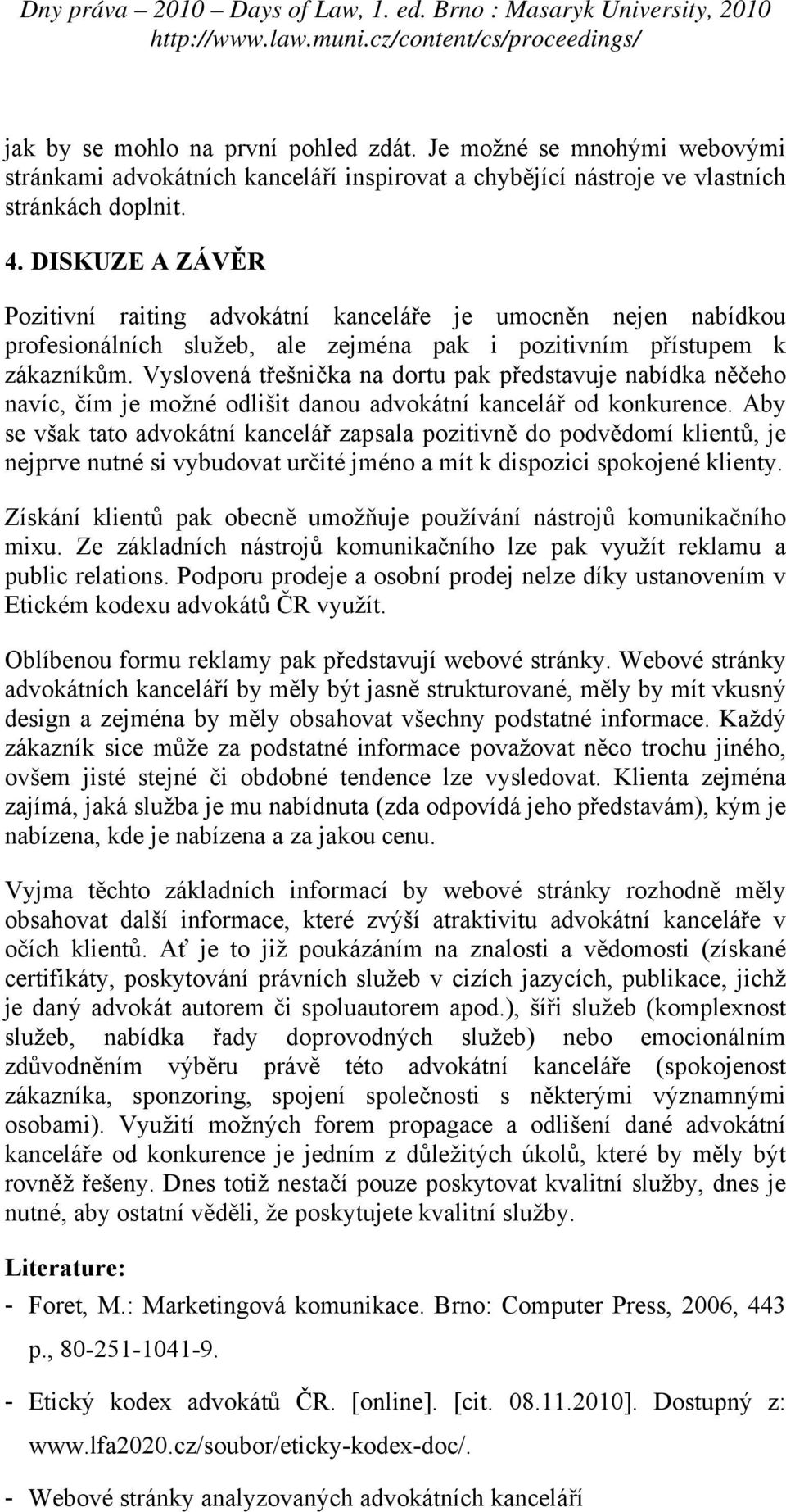 Vyslovená třešnička na dortu pak představuje nabídka něčeho navíc, čím je možné odlišit danou advokátní kancelář od konkurence.