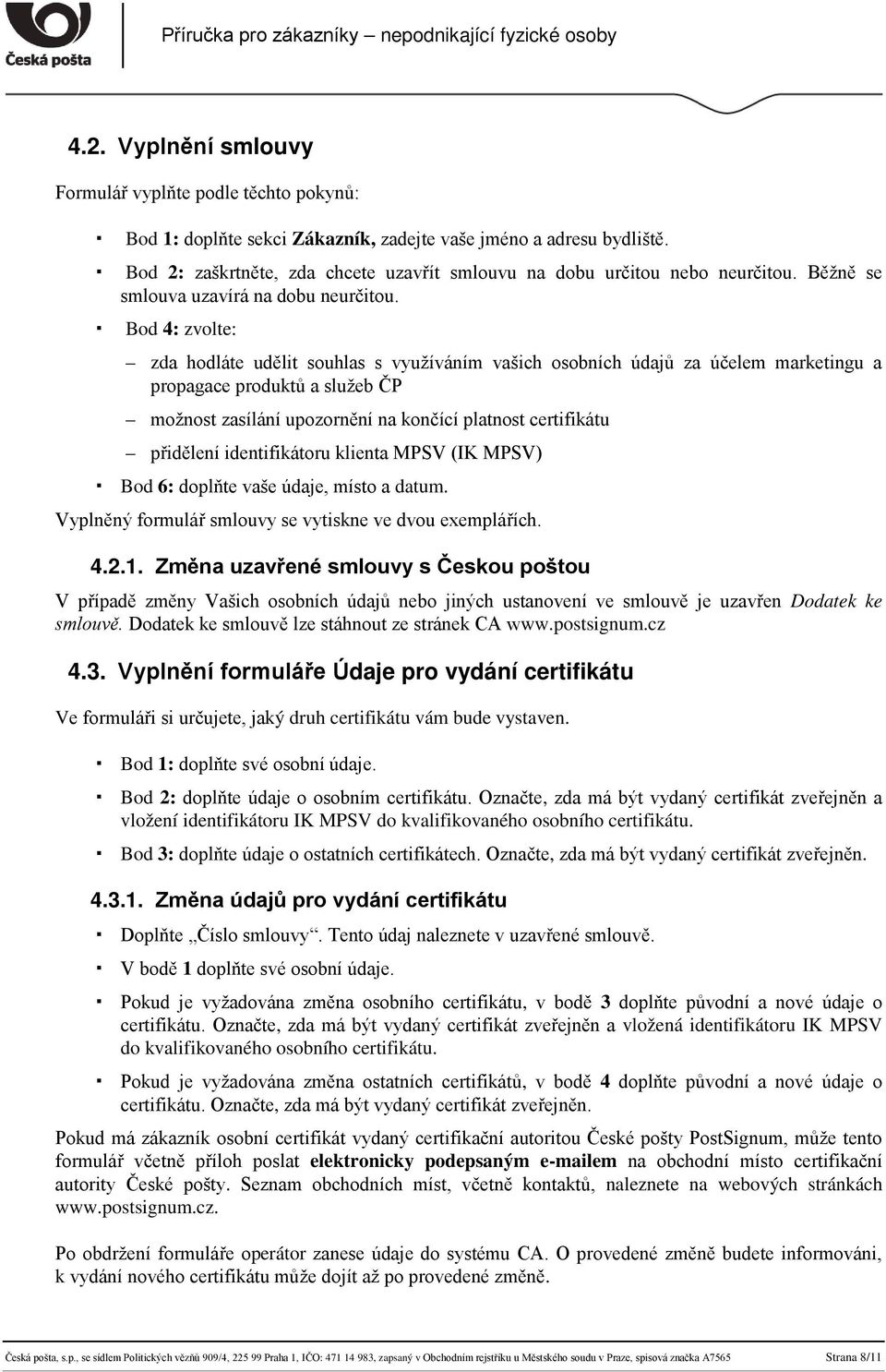 Bod 4: zvolte: zda hodláte udělit souhlas s využíváním vašich osobních údajů za účelem marketingu a propagace produktů a služeb ČP možnost zasílání upozornění na končící platnost certifikátu