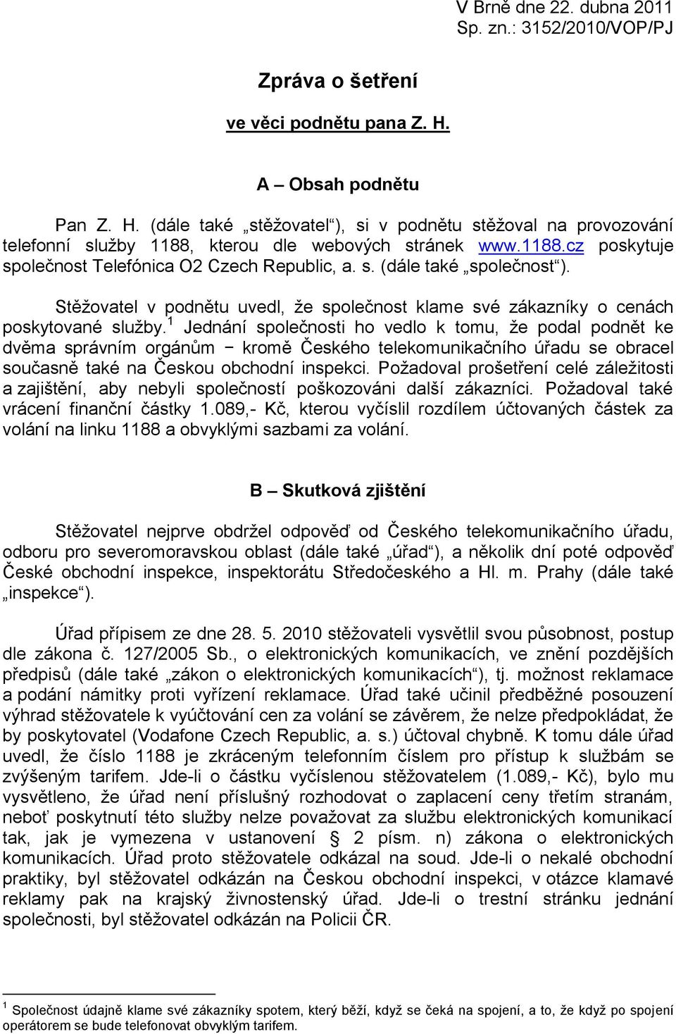 s. (dále také společnost ). Stěžovatel v podnětu uvedl, že společnost klame své zákazníky o cenách poskytované služby.