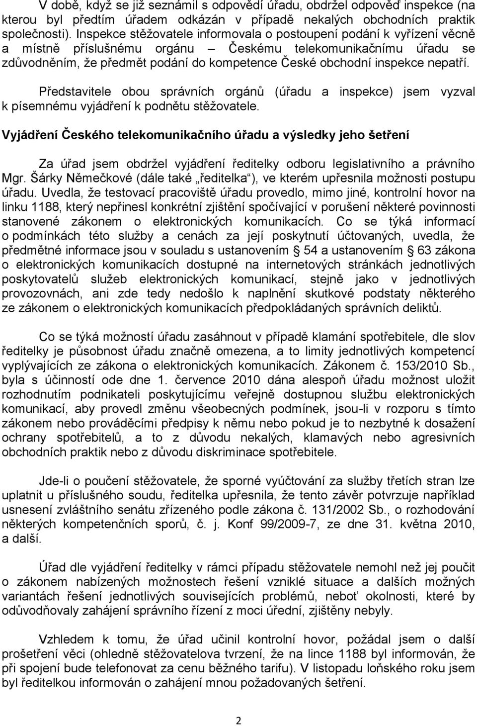 inspekce nepatří. Představitele obou správních orgánů (úřadu a inspekce) jsem vyzval k písemnému vyjádření k podnětu stěžovatele.