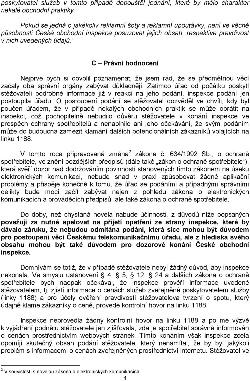 C Právní hodnocení Nejprve bych si dovolil poznamenat, že jsem rád, že se předmětnou věcí začaly oba správní orgány zabývat důkladněji.